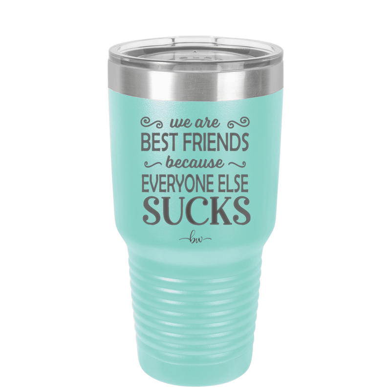 We Are Best Friends Because Everyone Else Sucks - Laser Engraved Stainless Steel Drinkware - 1046 -