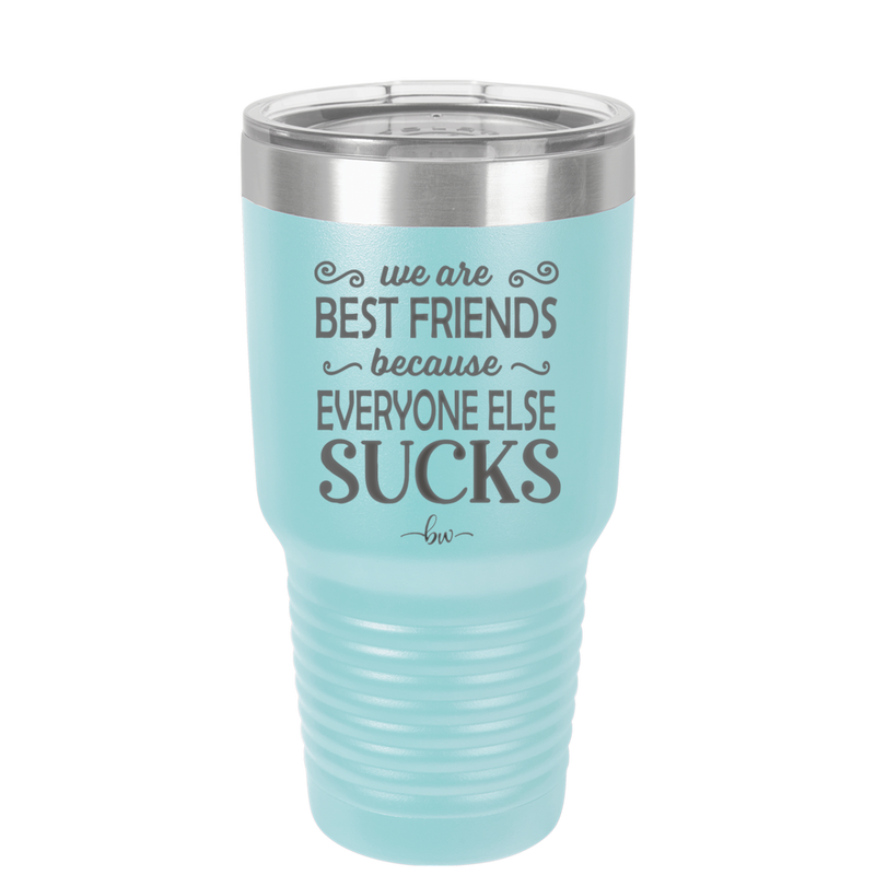 We Are Best Friends Because Everyone Else Sucks - Laser Engraved Stainless Steel Drinkware - 1046 -