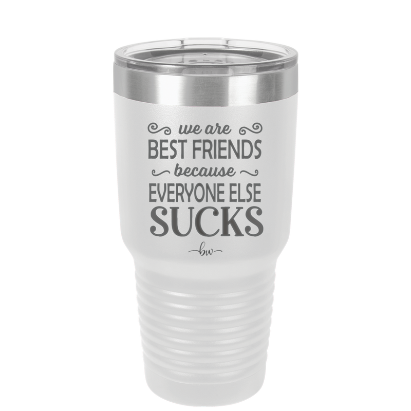 We Are Best Friends Because Everyone Else Sucks - Laser Engraved Stainless Steel Drinkware - 1046 -