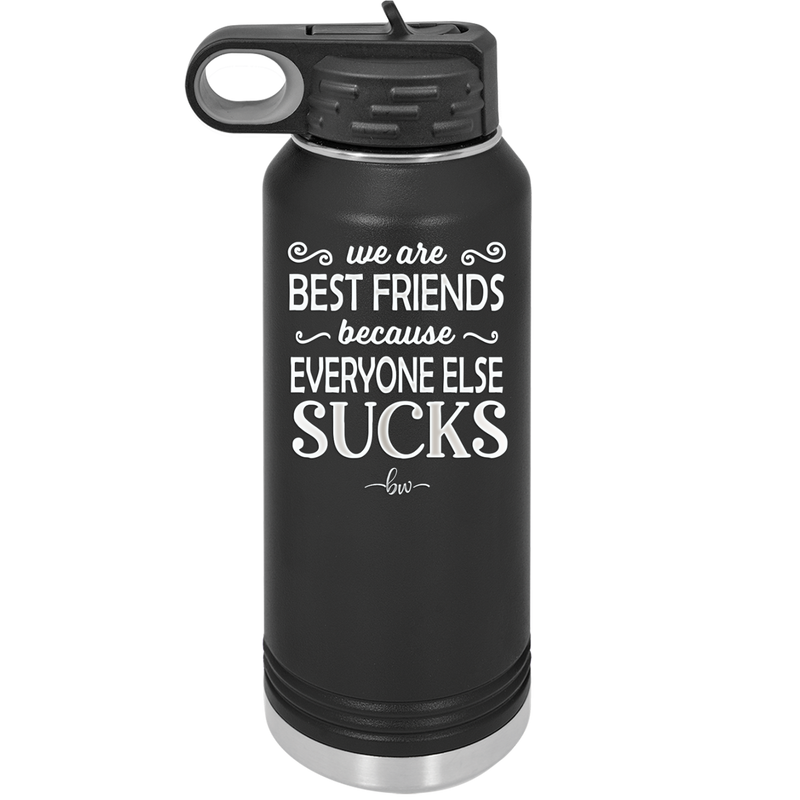 We Are Best Friends Because Everyone Else Sucks - Laser Engraved Stainless Steel Drinkware - 1046 -