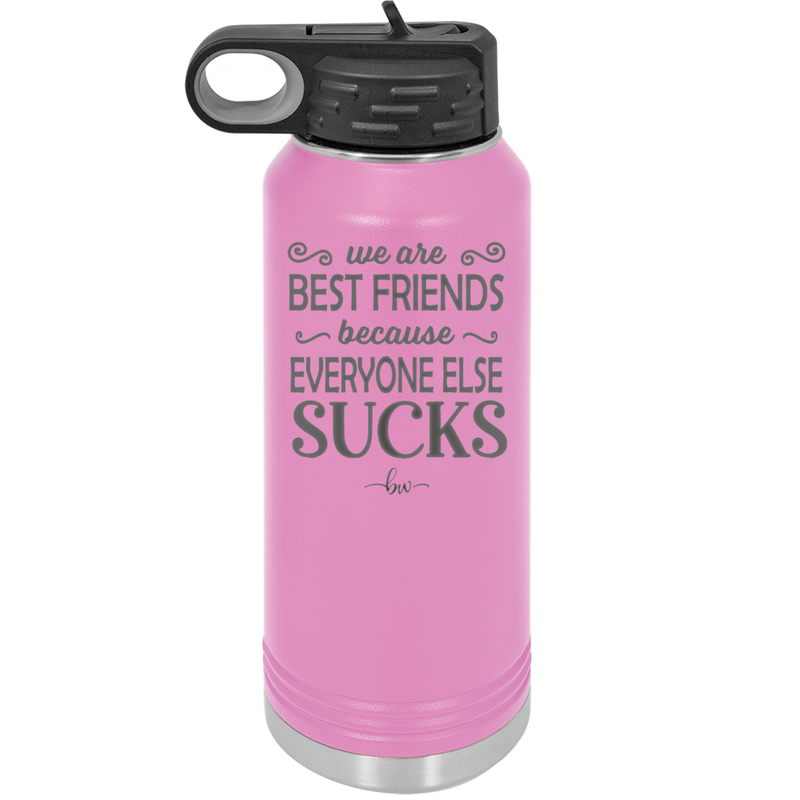 We Are Best Friends Because Everyone Else Sucks - Laser Engraved Stainless Steel Drinkware - 1046 -