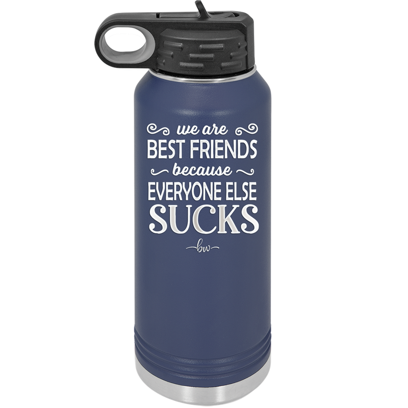 We Are Best Friends Because Everyone Else Sucks - Laser Engraved Stainless Steel Drinkware - 1046 -