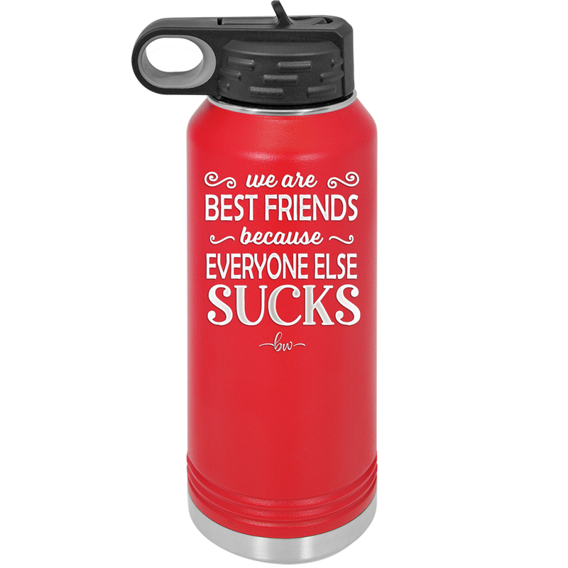 We Are Best Friends Because Everyone Else Sucks - Laser Engraved Stainless Steel Drinkware - 1046 -