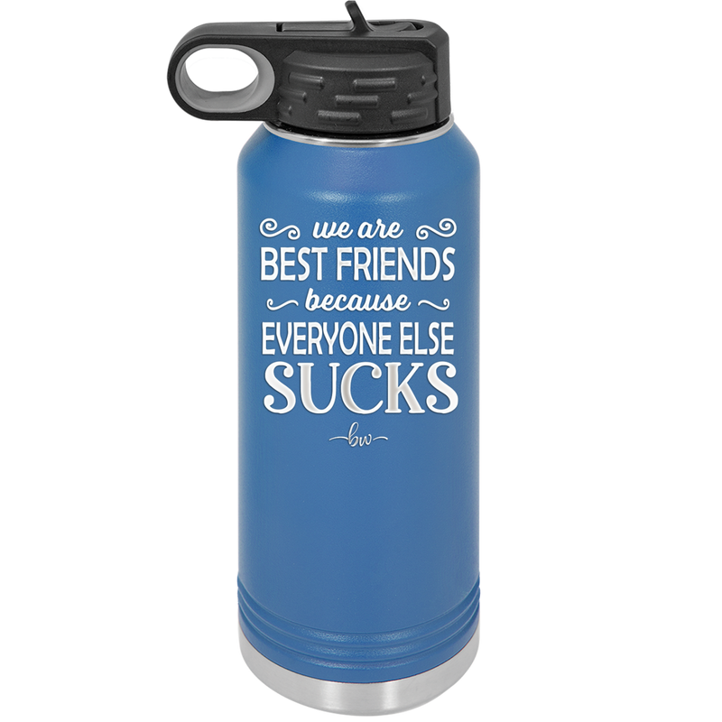 We Are Best Friends Because Everyone Else Sucks - Laser Engraved Stainless Steel Drinkware - 1046 -