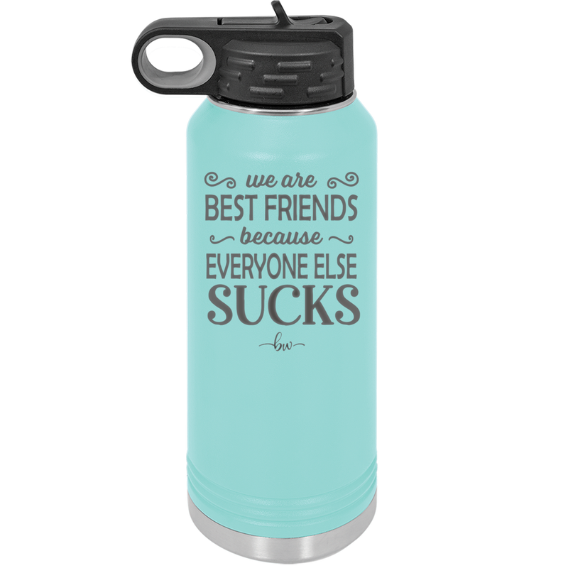 We Are Best Friends Because Everyone Else Sucks - Laser Engraved Stainless Steel Drinkware - 1046 -