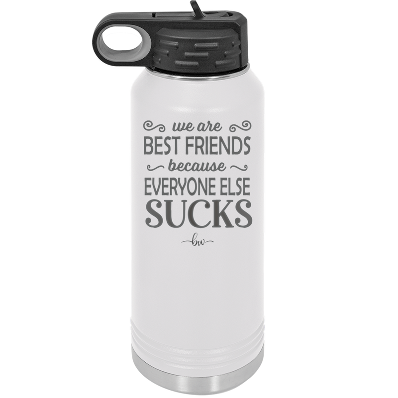 We Are Best Friends Because Everyone Else Sucks - Laser Engraved Stainless Steel Drinkware - 1046 -