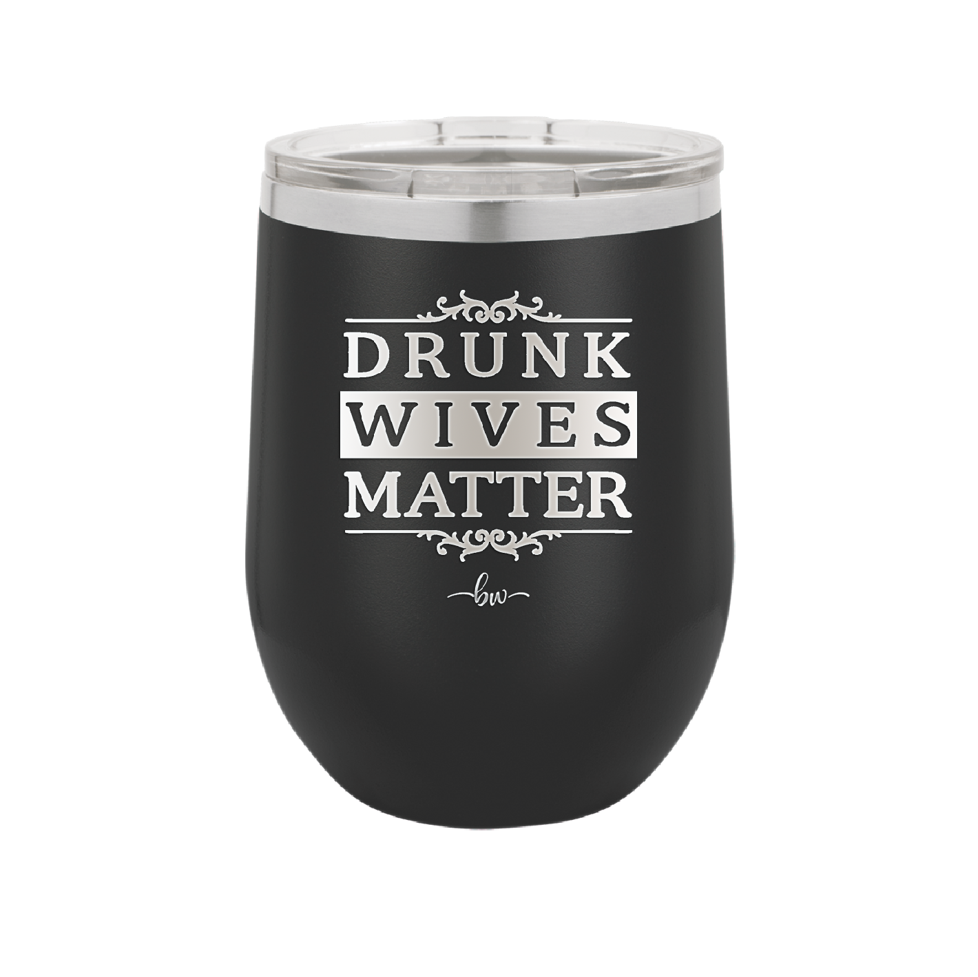 Drunk Wives Matter - Laser Engraved Stainless Steel Drinkware - 1047 -
