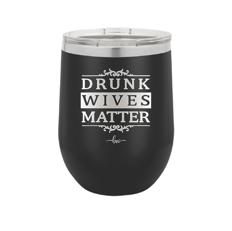 Drunk Wives Matter - Laser Engraved Stainless Steel Drinkware - 1047 -
