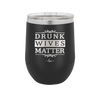 Drunk Wives Matter - Laser Engraved Stainless Steel Drinkware - 1047 -