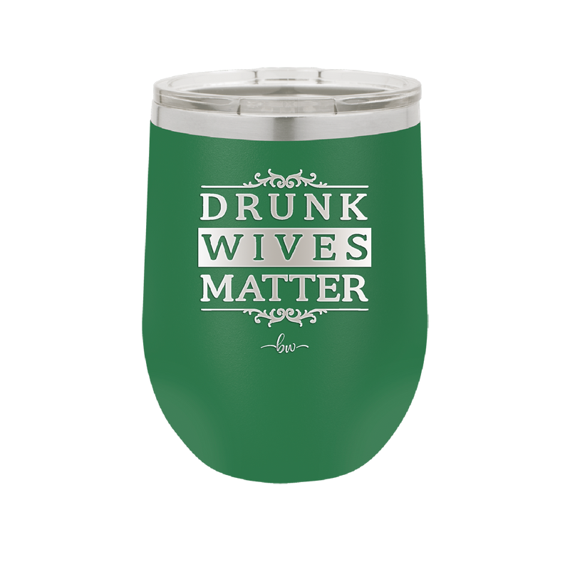 Drunk Wives Matter - Laser Engraved Stainless Steel Drinkware - 1047 -