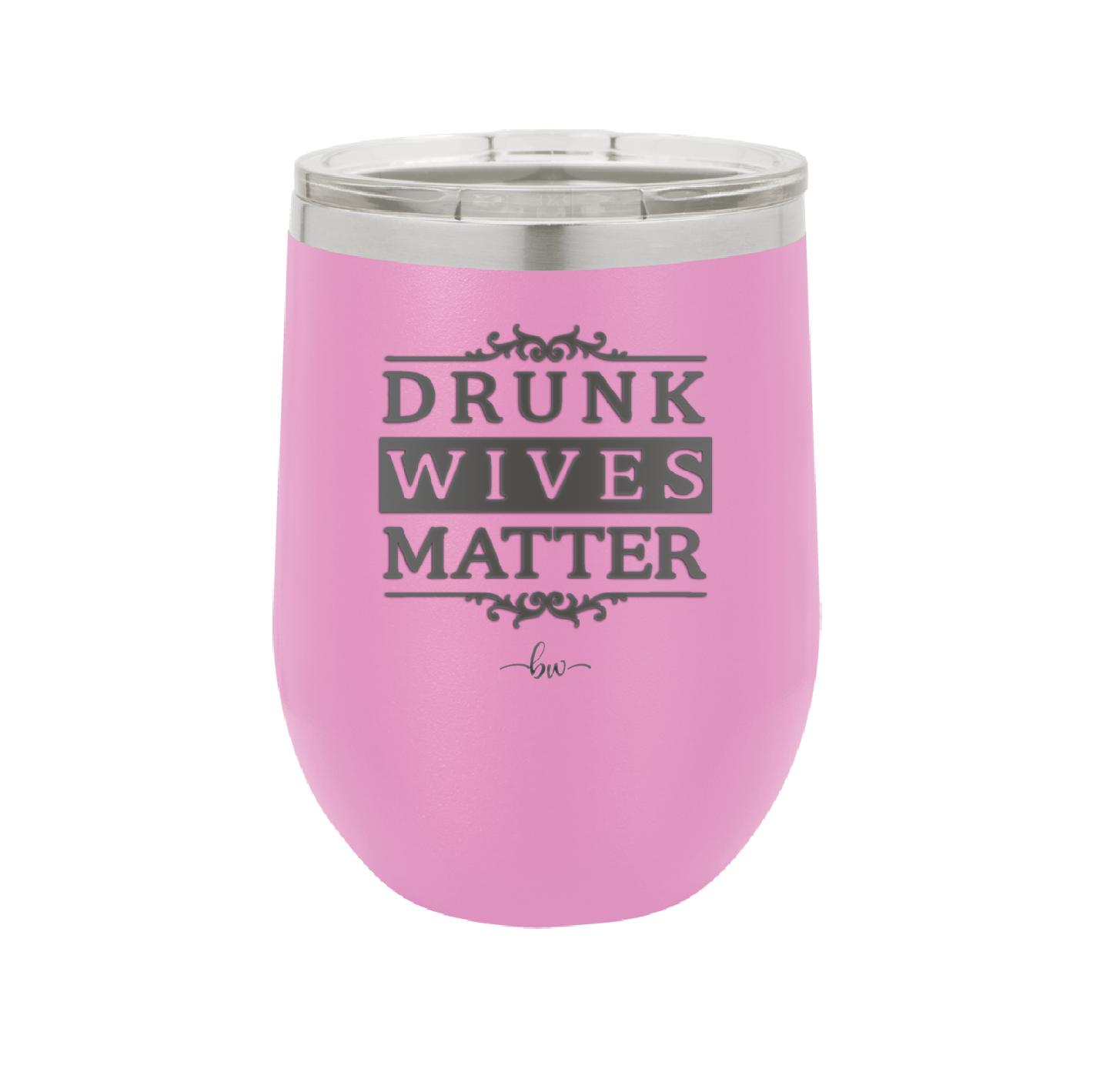Drunk Wives Matter - Laser Engraved Stainless Steel Drinkware - 1047 -