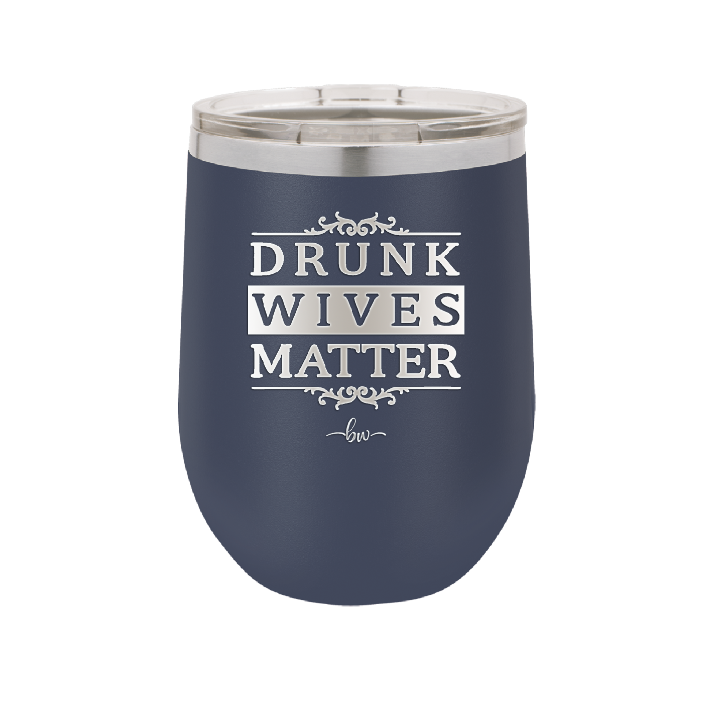 Drunk Wives Matter - Laser Engraved Stainless Steel Drinkware - 1047 -