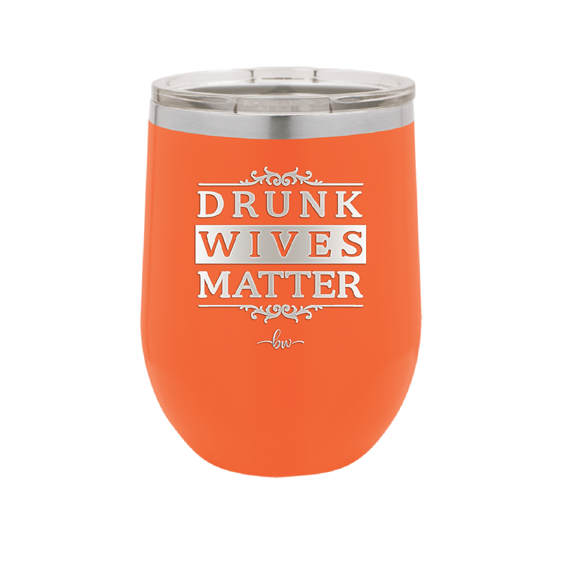 Drunk Wives Matter - Laser Engraved Stainless Steel Drinkware - 1047 -