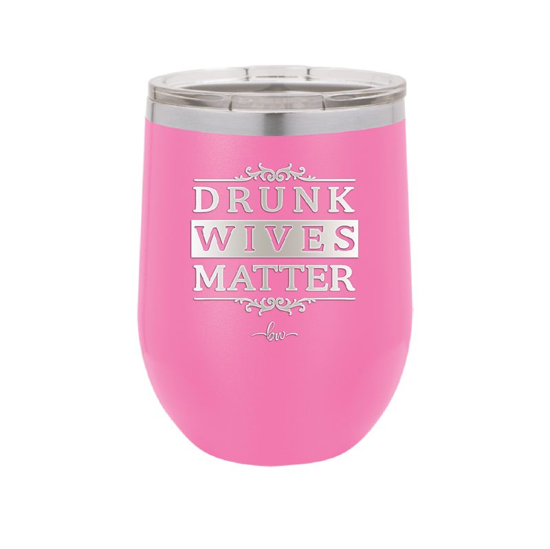 Drunk Wives Matter - Laser Engraved Stainless Steel Drinkware - 1047 -