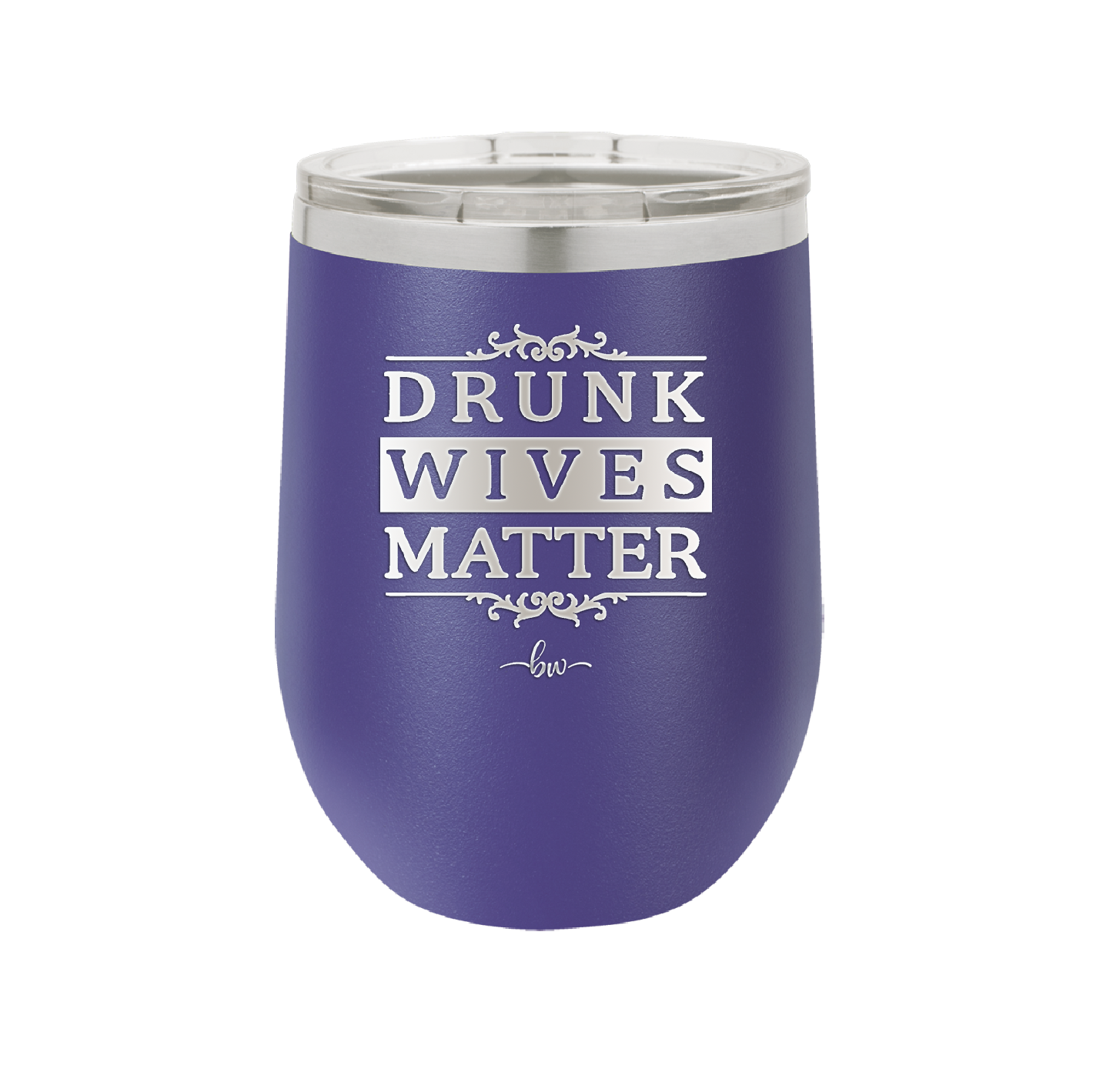 Drunk Wives Matter - Laser Engraved Stainless Steel Drinkware - 1047 -