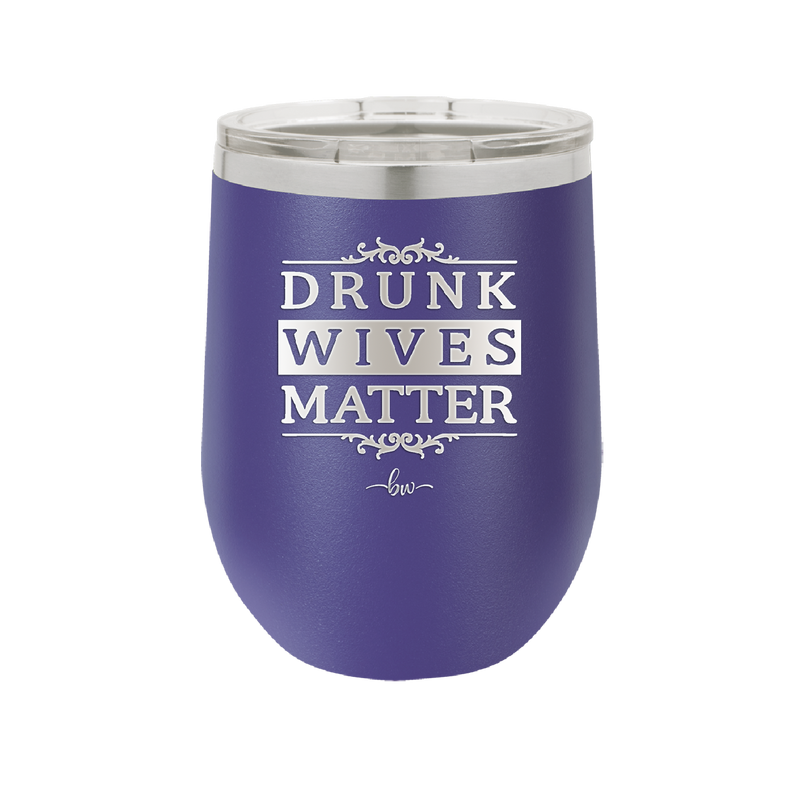 Drunk Wives Matter - Laser Engraved Stainless Steel Drinkware - 1047 -