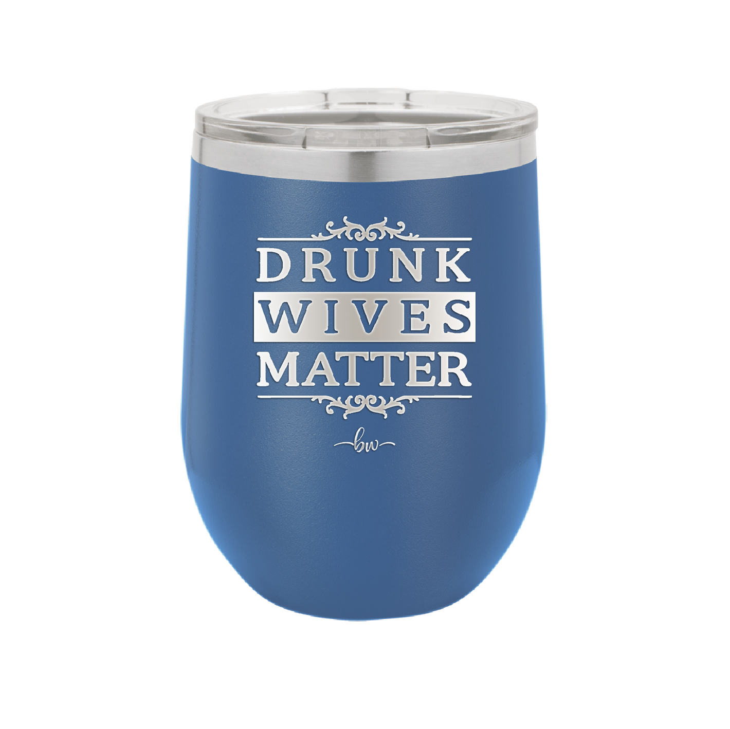 Drunk Wives Matter - Laser Engraved Stainless Steel Drinkware - 1047 -