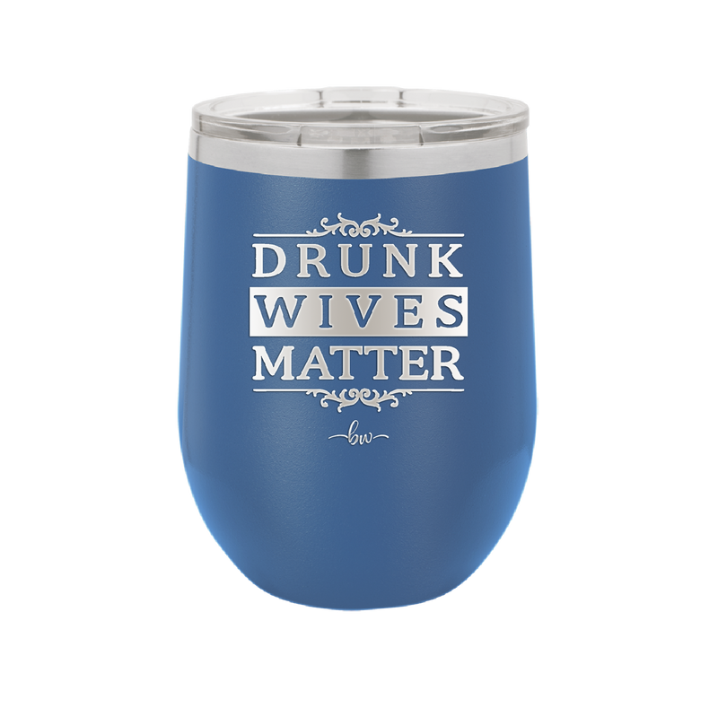 Drunk Wives Matter - Laser Engraved Stainless Steel Drinkware - 1047 -