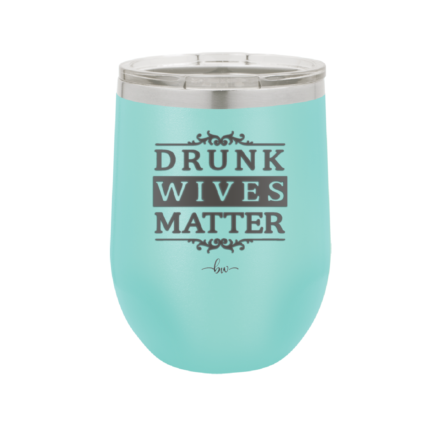 Drunk Wives Matter - Laser Engraved Stainless Steel Drinkware - 1047 -