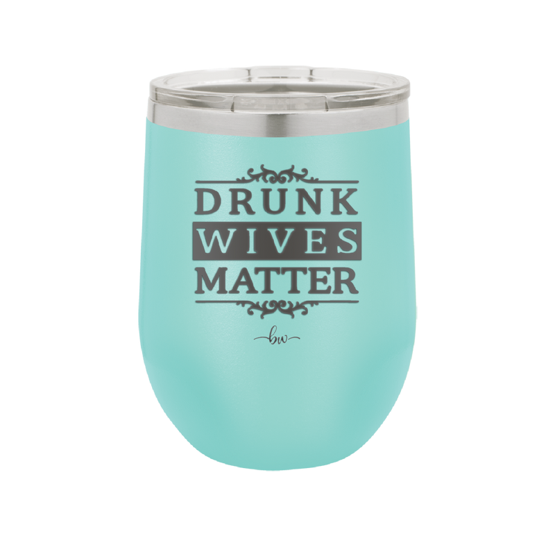 Drunk Wives Matter - Laser Engraved Stainless Steel Drinkware - 1047 -