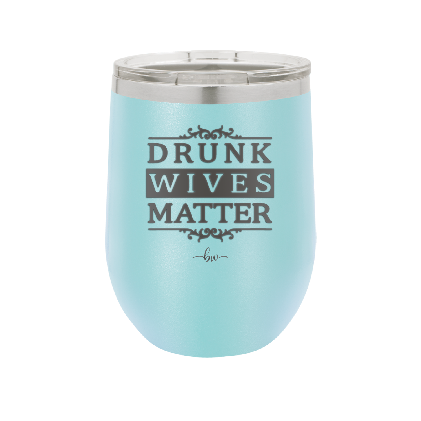 Drunk Wives Matter - Laser Engraved Stainless Steel Drinkware - 1047 -