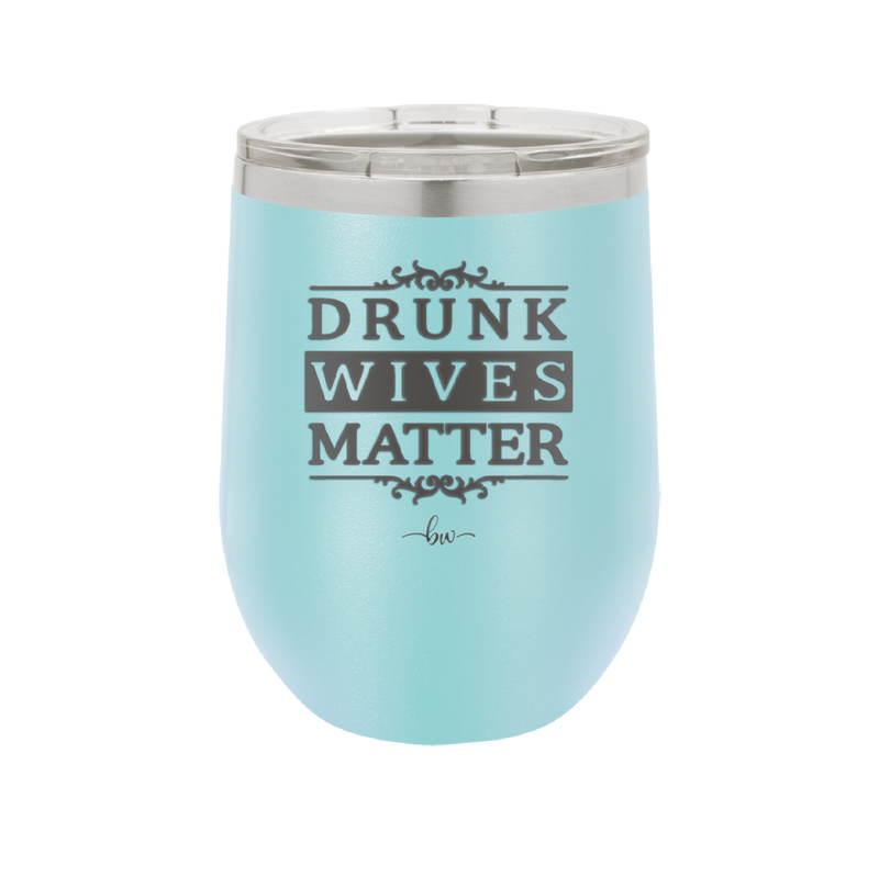 Drunk Wives Matter - Laser Engraved Stainless Steel Drinkware - 1047 -