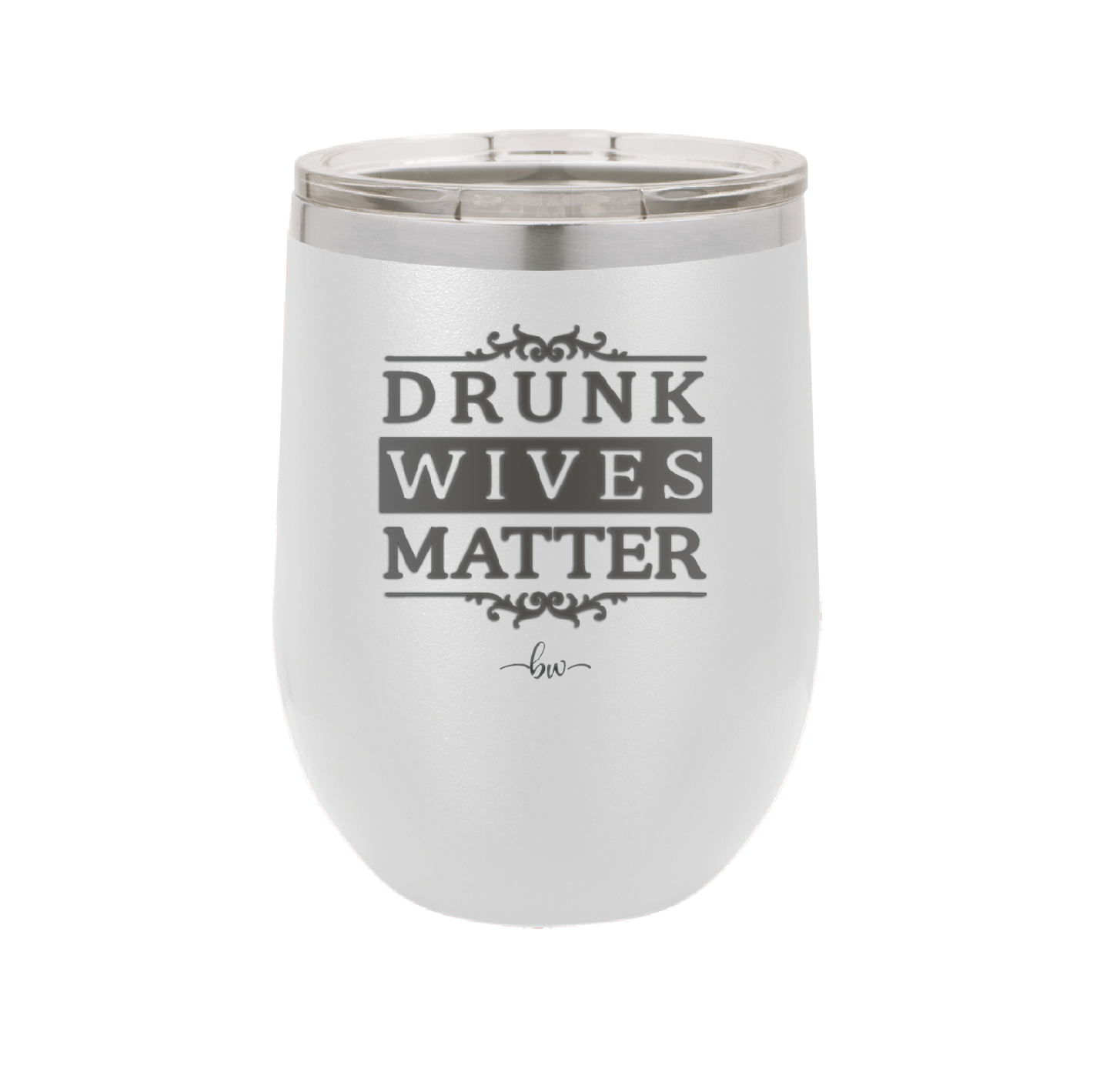 Drunk Wives Matter - Laser Engraved Stainless Steel Drinkware - 1047 -