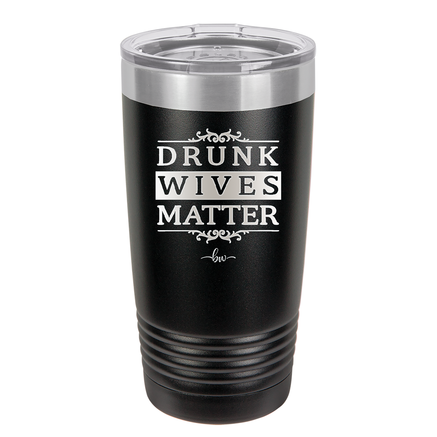 Drunk Wives Matter - Laser Engraved Stainless Steel Drinkware - 1047 -