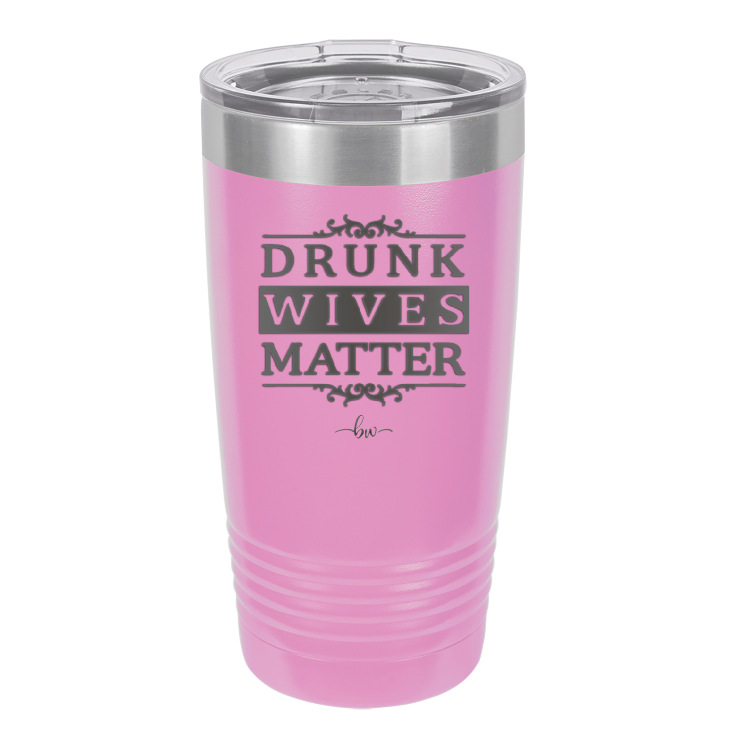 Drunk Wives Matter - Laser Engraved Stainless Steel Drinkware - 1047 -