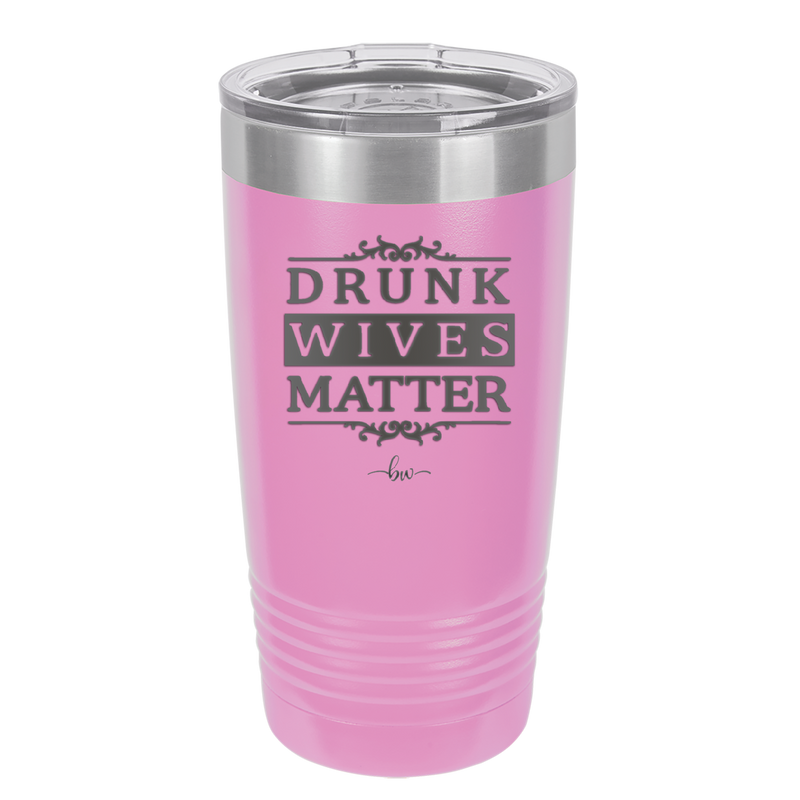 Drunk Wives Matter - Laser Engraved Stainless Steel Drinkware - 1047 -