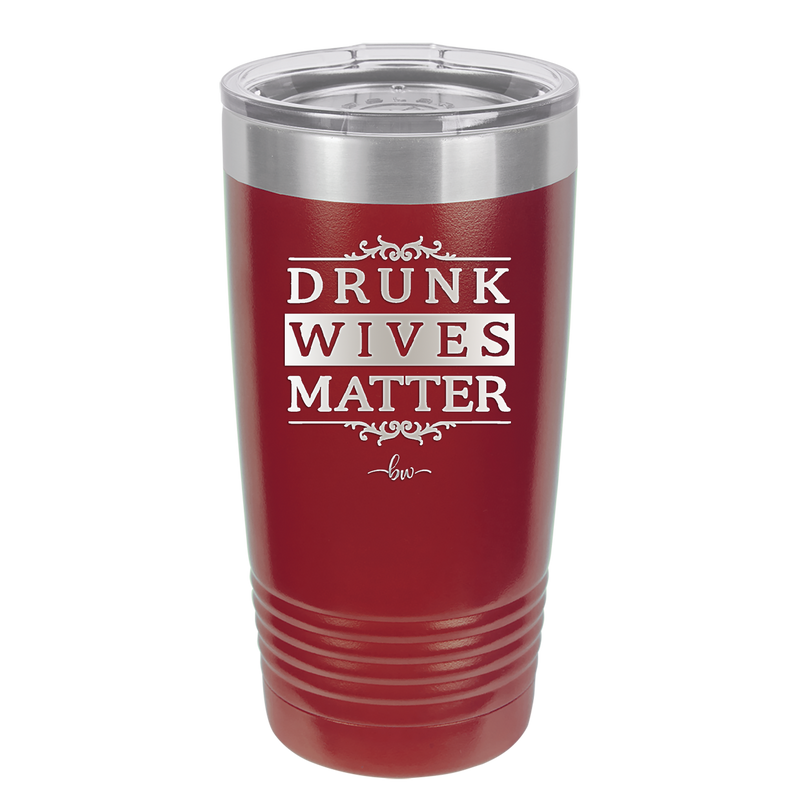 Drunk Wives Matter - Laser Engraved Stainless Steel Drinkware - 1047 -