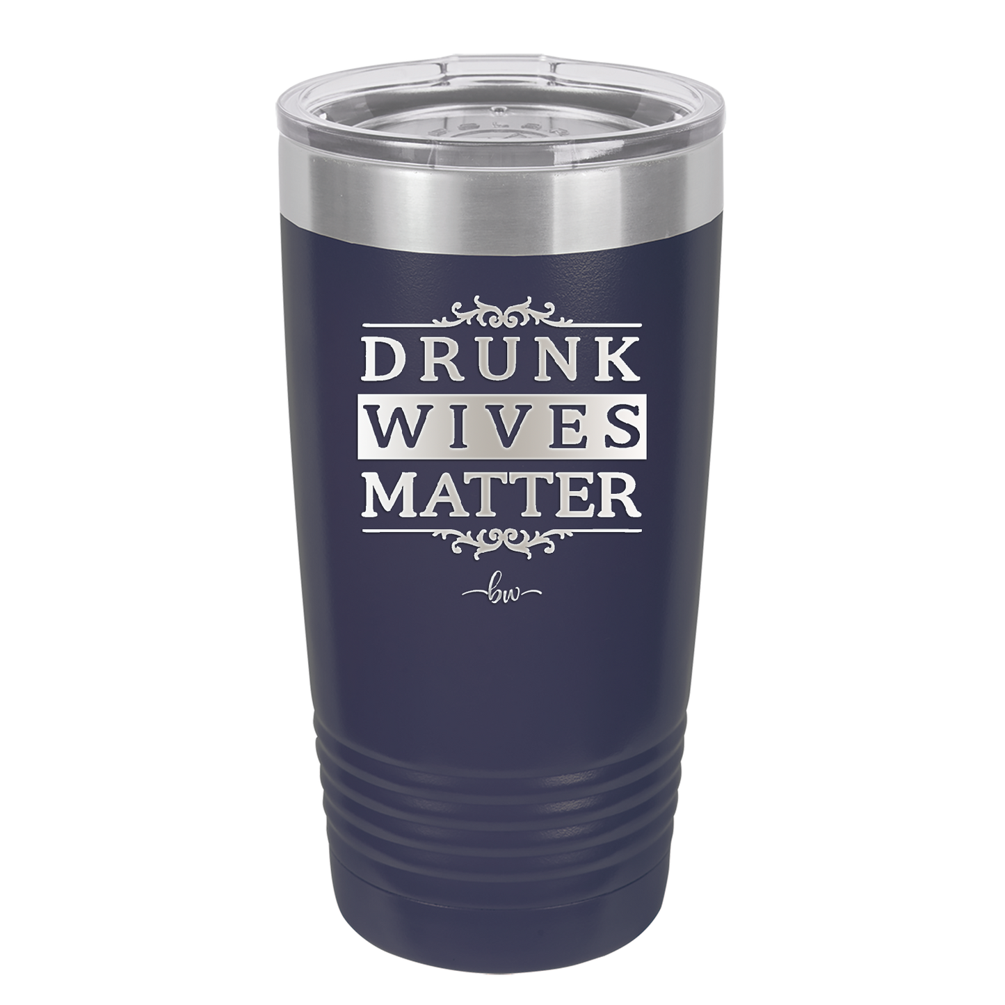 Drunk Wives Matter - Laser Engraved Stainless Steel Drinkware - 1047 -