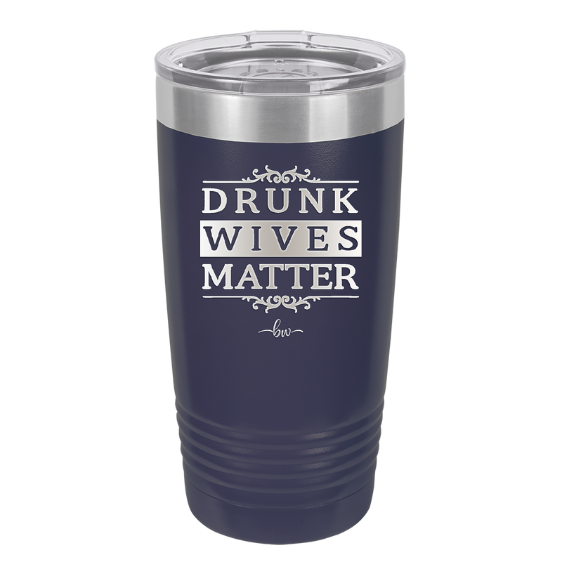 Drunk Wives Matter - Laser Engraved Stainless Steel Drinkware - 1047 -