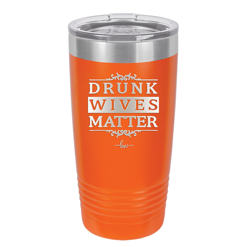 Drunk Wives Matter - Laser Engraved Stainless Steel Drinkware - 1047 -