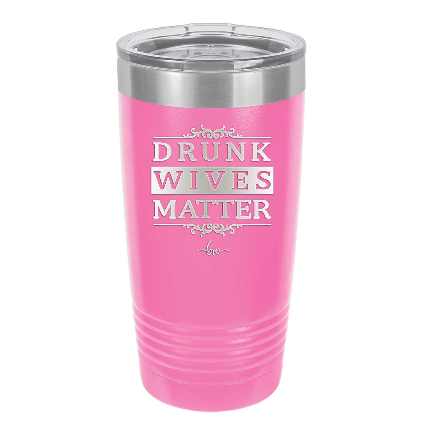 Drunk Wives Matter - Laser Engraved Stainless Steel Drinkware - 1047 -