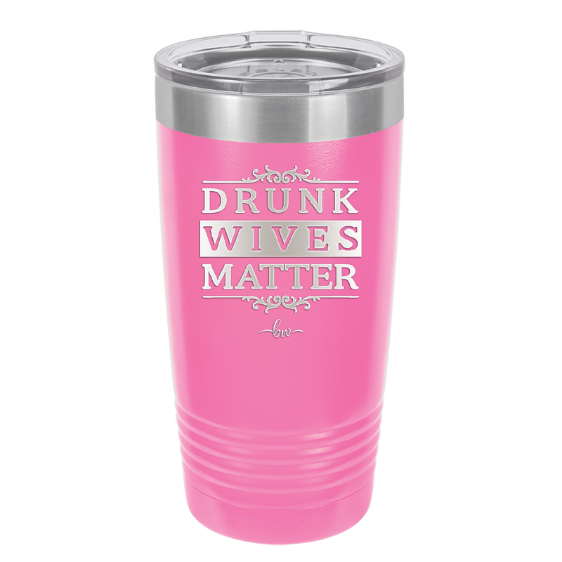 Drunk Wives Matter - Laser Engraved Stainless Steel Drinkware - 1047 -