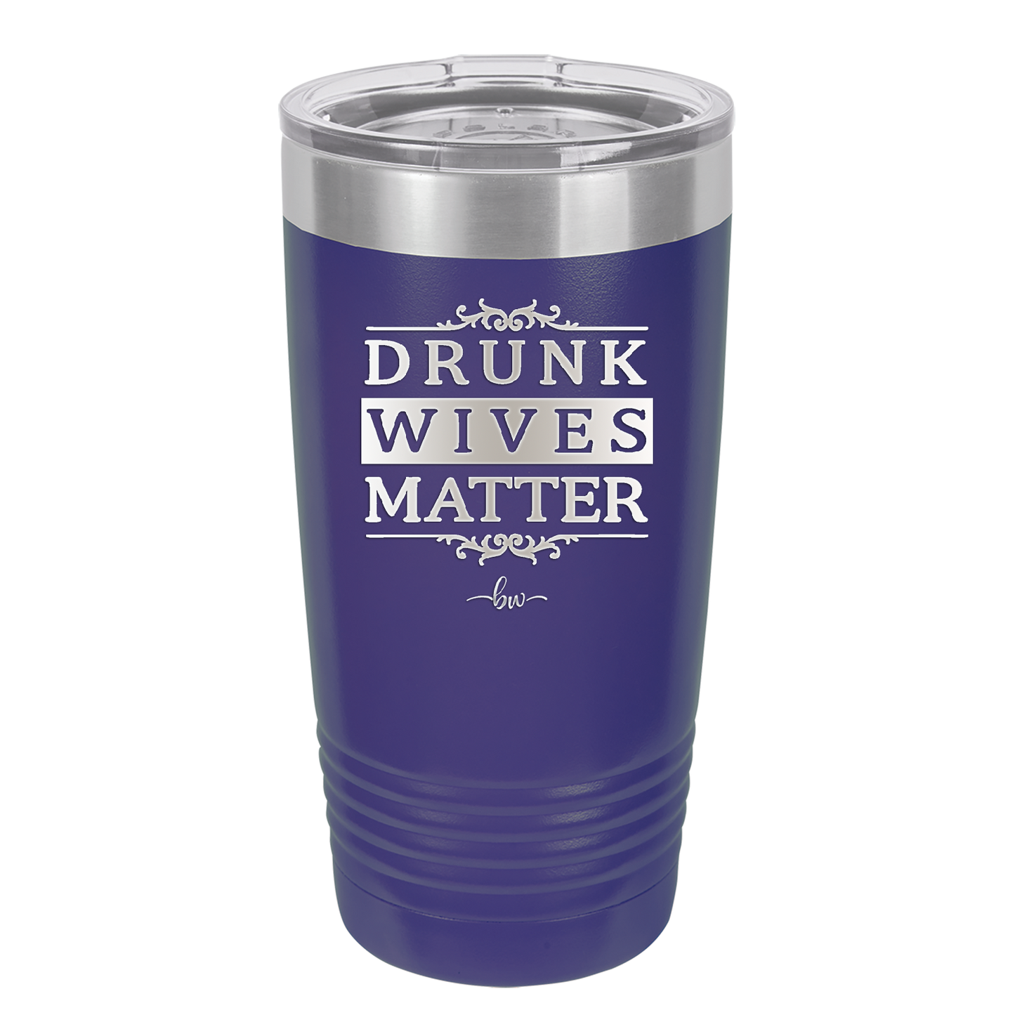 Drunk Wives Matter - Laser Engraved Stainless Steel Drinkware - 1047 -