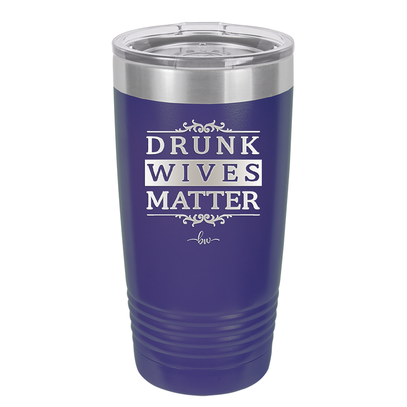 Drunk Wives Matter - Laser Engraved Stainless Steel Drinkware - 1047 -