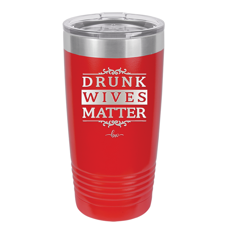 Drunk Wives Matter - Laser Engraved Stainless Steel Drinkware - 1047 -