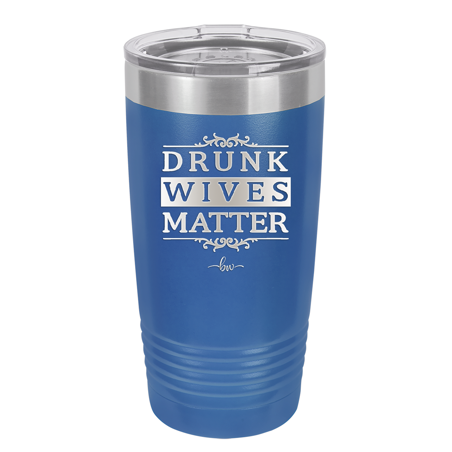 Drunk Wives Matter - Laser Engraved Stainless Steel Drinkware - 1047 -