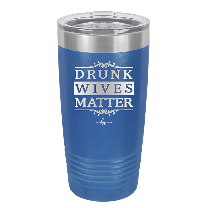Drunk Wives Matter - Laser Engraved Stainless Steel Drinkware - 1047 -