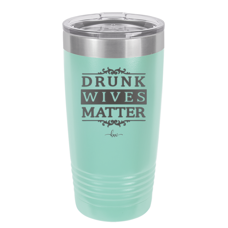 Drunk Wives Matter - Laser Engraved Stainless Steel Drinkware - 1047 -