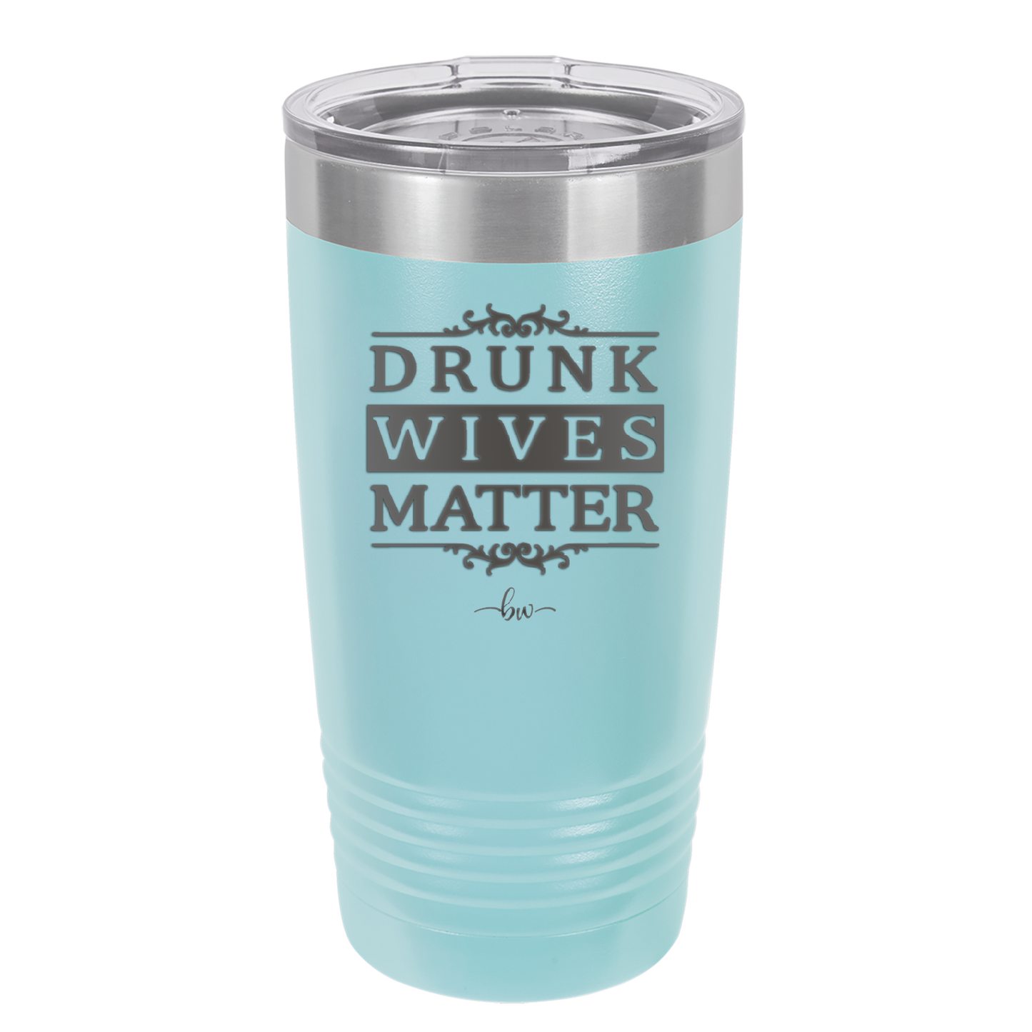 Drunk Wives Matter - Laser Engraved Stainless Steel Drinkware - 1047 -