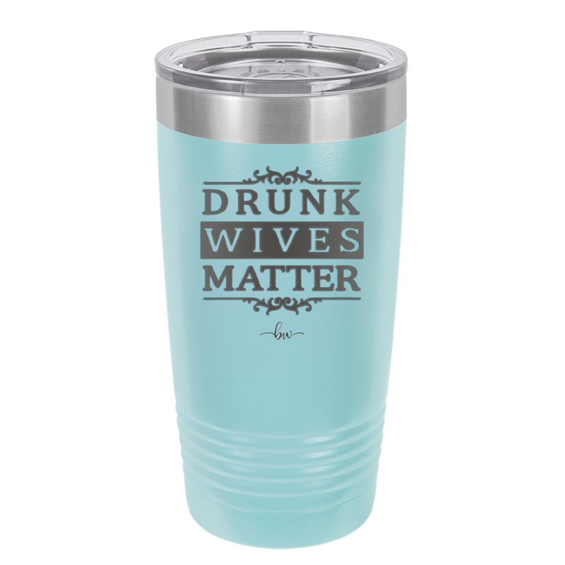 Drunk Wives Matter - Laser Engraved Stainless Steel Drinkware - 1047 -