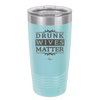 Drunk Wives Matter - Laser Engraved Stainless Steel Drinkware - 1047 -