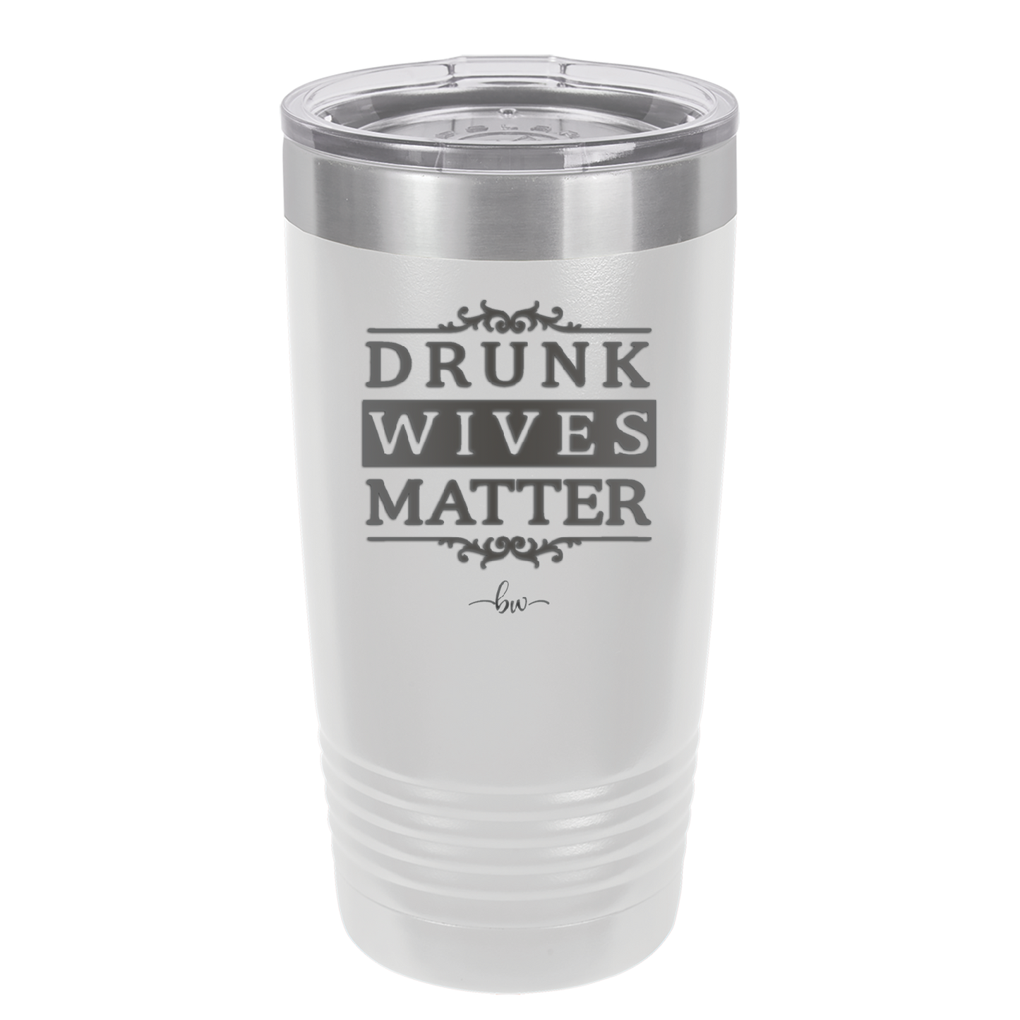 Drunk Wives Matter - Laser Engraved Stainless Steel Drinkware - 1047 -