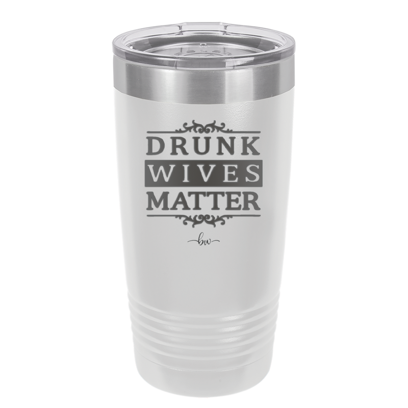 Drunk Wives Matter - Laser Engraved Stainless Steel Drinkware - 1047 -
