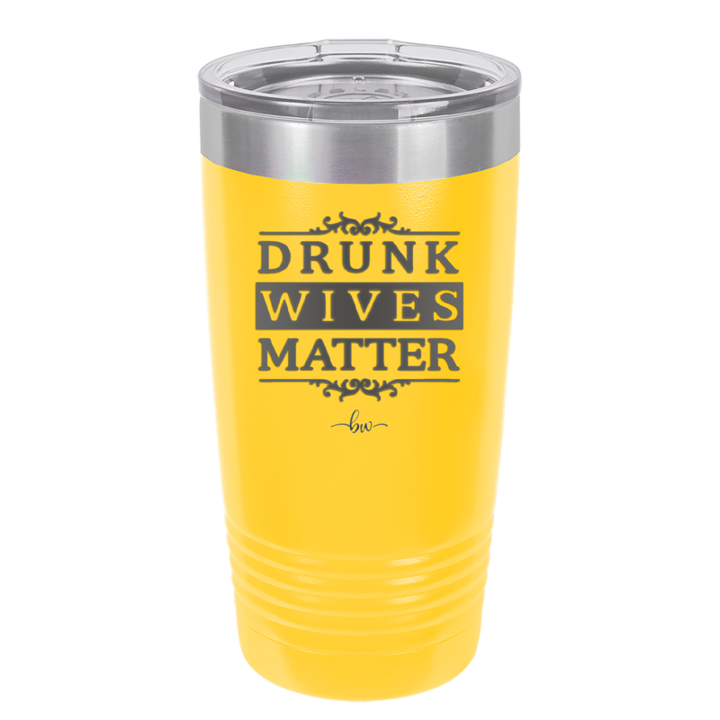 Drunk Wives Matter - Laser Engraved Stainless Steel Drinkware - 1047 -