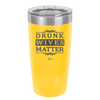 Drunk Wives Matter - Laser Engraved Stainless Steel Drinkware - 1047 -