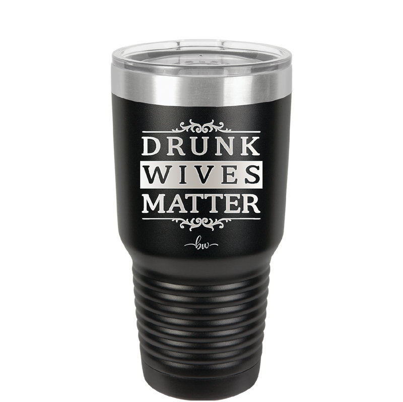 Drunk Wives Matter - Laser Engraved Stainless Steel Drinkware - 1047 -